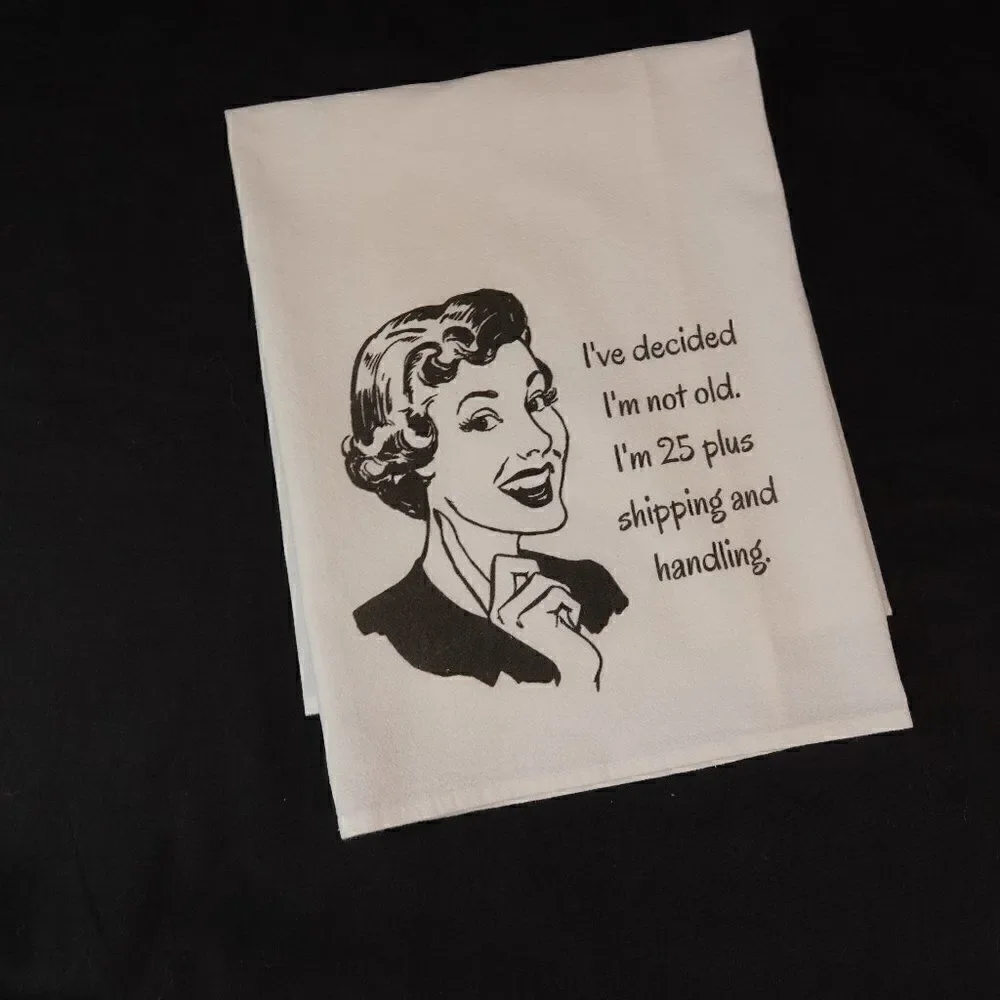 Funny Kitchen Tea Towel I Decided I'm Not Old I'm 25 Plus Shipping And Handling